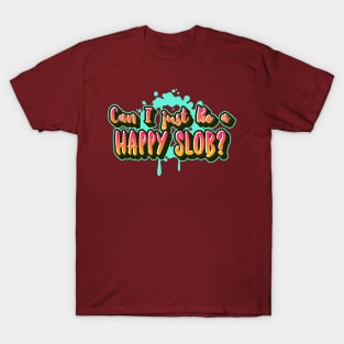 Can I just Be a HAPPY Slob? (outlined text) T-Shirt